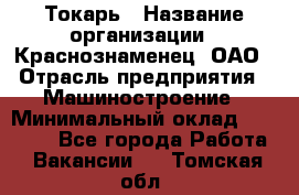 Токарь › Название организации ­ Краснознаменец, ОАО › Отрасль предприятия ­ Машиностроение › Минимальный оклад ­ 50 000 - Все города Работа » Вакансии   . Томская обл.